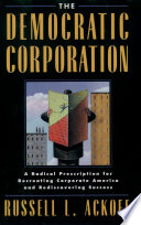 The democratic corporation a radical prescription for recreating corporate America and rediscovering success /