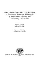 The influence of the family : a review and annotated bibliography of socialization, ethnicity, and delinquency, 1975-1986 /