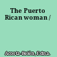 The Puerto Rican woman /