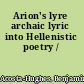 Arion's lyre archaic lyric into Hellenistic poetry /