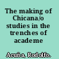 The making of Chicana/o studies in the trenches of academe /