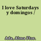 I love Saturdays y domingos /