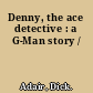 Denny, the ace detective : a G-Man story /