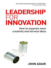 Leadership for innovation : how to organise team creativity and harvest ideas /