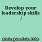 Develop your leadership skills /