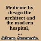 Medicine by design the architect and the modern hospital, 1893-1943 /