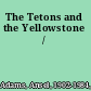 The Tetons and the Yellowstone /