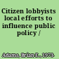 Citizen lobbyists local efforts to influence public policy /