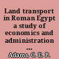 Land transport in Roman Egypt a study of economics and administration in a Roman province /