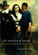 The specter of Salem : remembering the witch trials in nineteenth-century America /