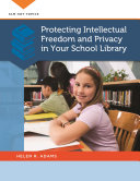 Protecting intellectual freedom and privacy in your school library /