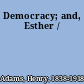 Democracy; and, Esther /