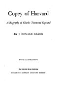 Copey of Harvard : a biography of Charles Townsend Copeland / by J. Donald Adams.