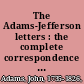 The Adams-Jefferson letters : the complete correspondence between Thomas Jefferson and Abigail and John Adams /