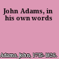 John Adams, in his own words