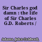 Sir Charles god damn : the life of Sir Charles G.D. Roberts /