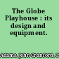 The Globe Playhouse : its design and equipment.