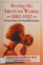 Seeing the American woman, 1880-1920 : the social impact of the visual media explosion /