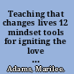 Teaching that changes lives 12 mindset tools for igniting the love of learning /