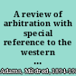 A review of arbitration with special reference to the western hemisphere /