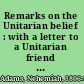 Remarks on the Unitarian belief : with a letter to a Unitarian friend on the Lord's supper /