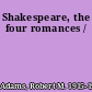 Shakespeare, the four romances /