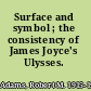 Surface and symbol ; the consistency of James Joyce's Ulysses.