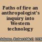 Paths of fire an anthropologist's inquiry into Western technology /