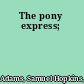 The pony express;