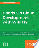 Hands-on cloud development with WildFly : develop, deploy, and configure cloud-based, enterprise Java applications with WildFly Swarm and OpenShift /