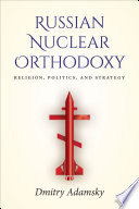 Russian nuclear orthodoxy : religion,politics, and strategy /