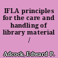 IFLA principles for the care and handling of library material /