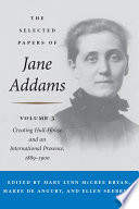 The Selected Papers of Jane Addams Vol. 3: Creating Hull-House and an International Presence, 1889-1900 /