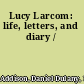 Lucy Larcom: life, letters, and diary /