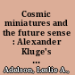 Cosmic miniatures and the future sense : Alexander Kluge's 21st-century literary experiments in German culture and narrative form /