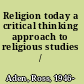 Religion today a critical thinking approach to religious studies /