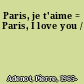 Paris, je t'aime = Paris, I love you /