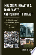 Industrial disasters, toxic waste, and community impacts : the health effects and environmental justice struggles around the globe /