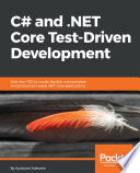 C# and .NET core test-driven development : dive into TDD to create flexible, maintainable, and production-ready .NET Core applications /