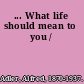... What life should mean to you /