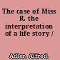 The case of Miss R. the interpretation of a life story /