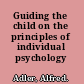 Guiding the child on the principles of individual psychology /