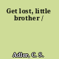 Get lost, little brother /