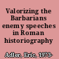 Valorizing the Barbarians enemy speeches in Roman historiography /