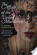 The affair of the veiled murderess an antebellum scandal and mystery /