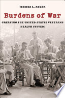 Burdens of war : creating the United States Veterans Health System /