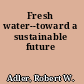 Fresh water--toward a sustainable future