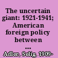 The uncertain giant: 1921-1941; American foreign policy between the wars