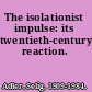 The isolationist impulse: its twentieth-century reaction.