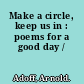 Make a circle, keep us in : poems for a good day /